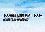 上古卷轴5去哪里结婚（上古卷轴5里面怎样结婚哪）