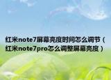 红米note7屏幕亮度时间怎么调节（红米note7pro怎么调整屏幕亮度）