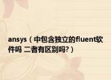 ansys（中包含独立的fluent软件吗 二者有区别吗?）
