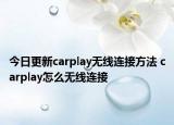 今日更新carplay无线连接方法 carplay怎么无线连接