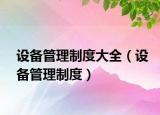 设备管理制度大全（设备管理制度）