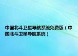中国北斗卫星导航系统免费版（中国北斗卫星导航系统）