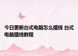 今日更新台式电脑怎么插线 台式电脑插线教程