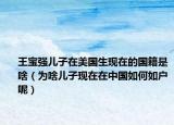王宝强儿子在美国生现在的国籍是啥（为啥儿子现在在中国如何如户呢）
