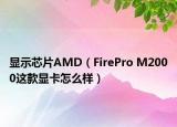 显示芯片AMD（FirePro M2000这款显卡怎么样）