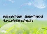 韩国的音乐奖项（韩国音乐颁奖典礼2016有哪些简介介绍）