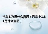 汽车1.7t是什么意思（汽车上1.8T是什么意思）