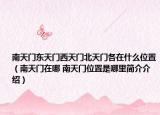 南天门东天门西天门北天门各在什么位置（南天门在哪 南天门位置是哪里简介介绍）