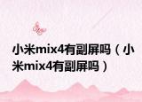 小米mix4有副屏吗（小米mix4有副屏吗）