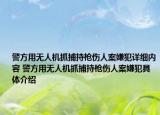 警方用无人机抓捕持枪伤人案嫌犯详细内容 警方用无人机抓捕持枪伤人案嫌犯具体介绍