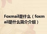 Foxmail是什么（foxmail是什么简介介绍）