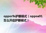 oppor9s护眼模式（oppoa91怎么开启护眼模式）