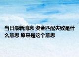 当日最新消息 资金匹配失败是什么意思 原来是这个意思