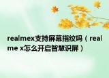realmex支持屏幕指纹吗（realme x怎么开启智慧识屏）