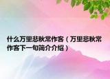 什么万里悲秋常作客（万里悲秋常作客下一句简介介绍）
