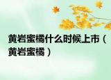 黄岩蜜橘什么时候上市（黄岩蜜橘）