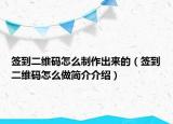 签到二维码怎么制作出来的（签到二维码怎么做简介介绍）