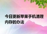 今日更新苹果手机清理内存的办法