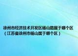 徐州市经济技术开发区杨山路属于哪个区（江苏省徐州市杨山属于哪个区）