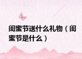 闺蜜节送什么礼物（闺蜜节是什么）