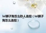 lol狮子狗怎么秒人连招（lol狮子狗怎么连招）
