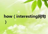 how（interesting问句）