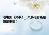 老电影《风筝》（风筝电影版是哪部电影）