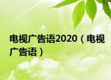 电视广告语2020（电视广告语）