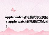 apple watch省电模式怎么关闭（apple watch省电模式怎么关）