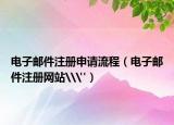 电子邮件注册申请流程（电子邮件注册网站\