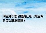 淘宝评价怎么取消红点（淘宝评价怎么取消隐藏）