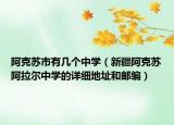 阿克苏市有几个中学（新疆阿克苏阿拉尔中学的详细地址和邮编）
