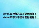 vivox21顶部怎么不显示图标（vivox80怎么不显示图标名称）