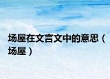 场屋在文言文中的意思（场屋）