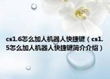 cs1.6怎么加人机器人快捷键（cs1.5怎么加人机器人快捷键简介介绍）