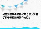 如何注册手机邮箱帐号（怎么注册手机号邮箱账号简介介绍）
