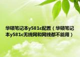 华硕笔记本y581c配置（华硕笔记本y581c无线网和网线都不能用）