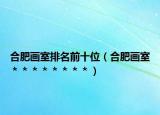 合肥画室排名前十位（合肥画室＊＊＊＊＊＊＊＊）