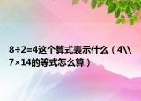 8÷2=4这个算式表示什么（4\7×14的等式怎么算）