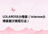 LOLAROSE小绿表（lolarose小绿表首次使用方法）