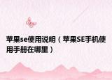 苹果se使用说明（苹果SE手机使用手册在哪里）