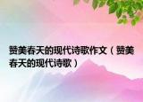 赞美春天的现代诗歌作文（赞美春天的现代诗歌）