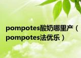 pompotes酸奶哪里产（pompotes法优乐）