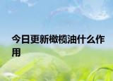 今日更新橄榄油什么作用