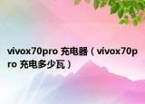 vivox70pro 充电器（vivox70pro 充电多少瓦）