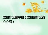 双扣什么是平扣（双扣是什么简介介绍）
