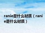 ranie是什么材质（ranie是什么材质）