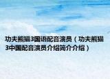 功夫熊猫3国语配音演员（功夫熊猫3中国配音演员介绍简介介绍）