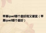 苹果ipad哪个最好用又便宜（苹果ipad哪个最好）