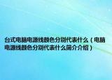 台式电脑电源线颜色分别代表什么（电脑电源线颜色分别代表什么简介介绍）